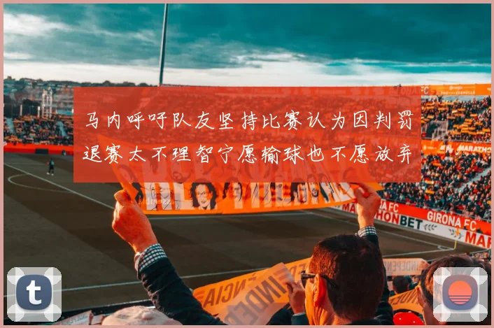 马内呼吁队友坚持比赛认为因判罚退赛太不理智宁愿输球也不愿放弃