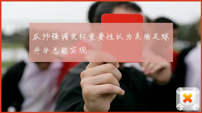 瓜帅强调奖杯重要性认为美丽足球并非总能实现