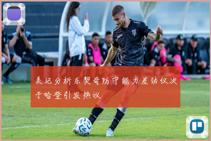 美记分析东契奇防守能力差劲仅次于哈登引发热议